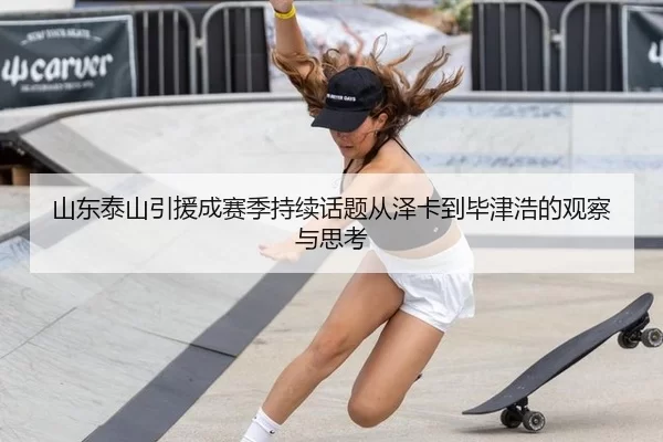 山东泰山引援成赛季持续话题从泽卡到毕津浩的观察与思考